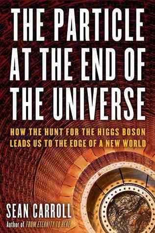 The Particle at the End of the Universe: How the Hunt for the Higgs Boson Leads Us to the Edge of a New World book cover