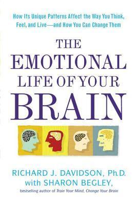 The Emotional Life of Your Brain: How Its Unique Patterns Affect the Way You Think, Feel, and Live--and How You Can Change Them book cover