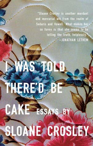 I Was Told There'd Be Cake: Essays book cover