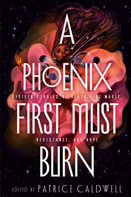 A Phoenix First Must Burn: Sixteen Stories of Black Girl Magic, Resistance, and Hope book cover