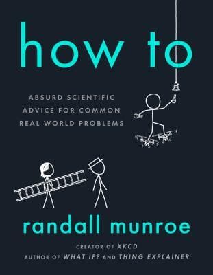 How To: Absurd Scientific Advice for Common Real-World Problems book cover