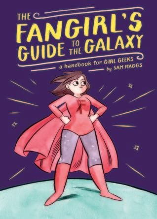 The Fangirl's Guide to the Galaxy: A Handbook for Girl Geeks