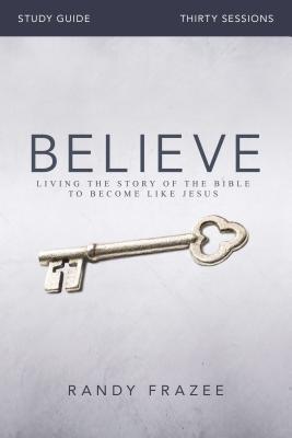 Believe Bible Study Guide: Living the Story of the Bible to Become Like Jesus