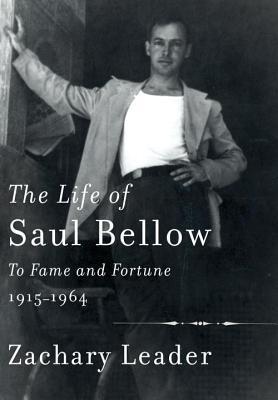 The Life of Saul Bellow: To Fame and Fortune 1915-1964 book cover