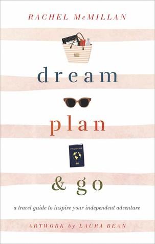 Dream, Plan, and Go: A Travel Guide to Inspire Your Independent Adventure book cover