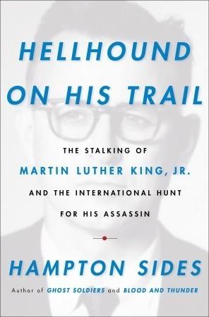 Hellhound on His Trail: The Stalking of Martin Luther King, Jr. and the International Hunt for His Assassin