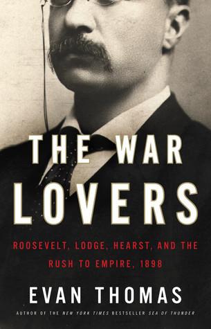 The War Lovers: Roosevelt, Lodge, Hearst, and the Rush to Empire, 1898 book cover