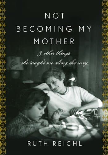 Not Becoming My Mother: and Other Things She Taught Me Along the Way