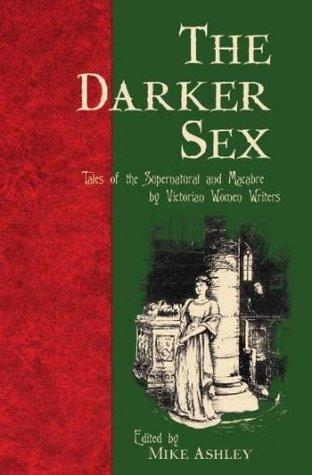 The Darker Sex: Tales of the Supernatural and Macabre  by Victorian Women Writers book cover