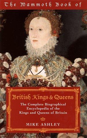 The Mammoth Book of British Kings & Queens: The Complete Biographical Encyclopedia of the Kings and Queens of Britain book cover