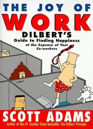 The Joy of Work: Dilbert's Guide to Finding Happiness at the Expense of Your Co-Workers