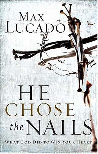 He Chose the Nails: What God Did to Win Your Heart book cover