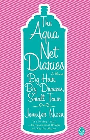 The Aqua Net Diaries: Big Hair, Big Dreams, Small Town