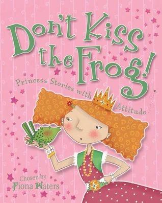 Don't Kiss the Frog!: Princess Stories with Attitude book cover