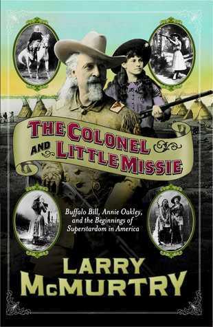 The Colonel and Little Missie: Buffalo Bill, Annie Oakley, and the Beginnings of Superstardom in America book cover