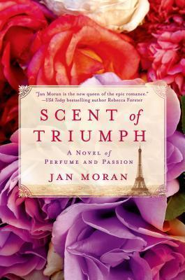 Scent of Triumph: A Novel of Perfume and Passion