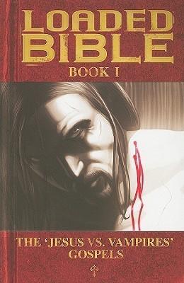 Loaded Bible: Book 1: The 'Jesus vs. Vampires' Gospels