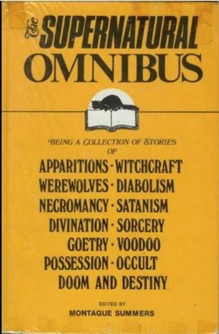 The Supernatural Omnibus: Being a Collection of Stories of Apparitions, Witchcraft, Werewolves, Diabolism, Necromancy, Satanism, Divination, Sorcery, Goetry, Voodoo, Possession, Occult, Doom and Destiny book cover