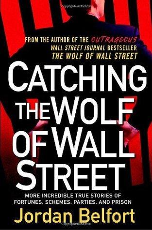 Catching the Wolf of Wall Street: More Incredible True Stories of Fortunes, Schemes, Parties, and Prison book cover