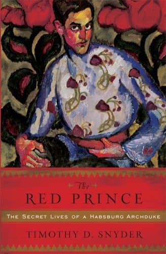 The Red Prince: The Fall of a Dynasty and the Rise of Modern Europe