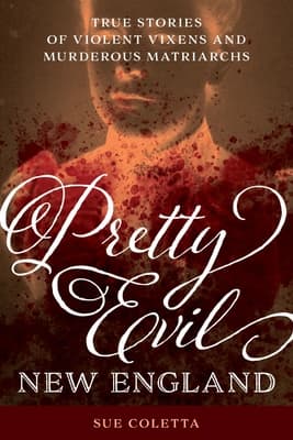 Pretty Evil New England: True Stories of Violent Vixens and Murderous Matriarchs book cover