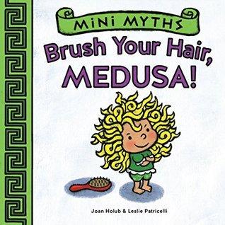 Mini Myths: Brush Your Hair, Medusa! book cover