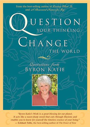 Question Your Thinking, Change The World: Quotations from Byron Katie book cover