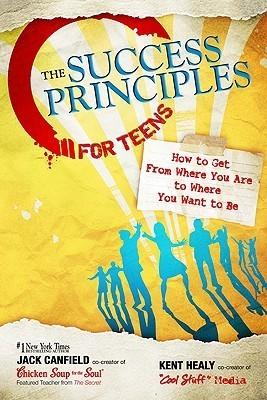 The Success Principles for Teens: How to Get From Where You Are to Where You Want to Be book cover