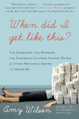 When Did I Get Like This?: The Screamer, the Worrier, the Dinosaur-Chicken-Nugget-Buyer, and Other Mothers I Swore I'd Never Be book cover