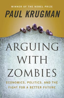 Arguing with Zombies: Economics, Politics, and the Fight for a Better Future book cover