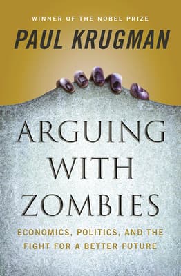 Arguing with Zombies: Economics, Politics, and the Fight for a Better Future