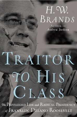 Traitor to His Class: The Privileged Life and Radical Presidency of Franklin Delano Roosevelt book cover