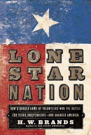 Lone Star Nation: How a Ragged Army of Volunteers Won the Battle for Texas Independence - and Changed America book cover