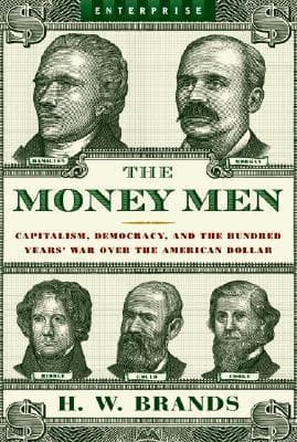 The Money Men: Capitalism, Democracy, and the Hundred Years' War Over the American Dollar