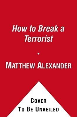 How to Break a Terrorist: The U.S. Interrogators Who Used Brains, Not Brutality, to Take Down the Deadliest Man in Iraq book cover