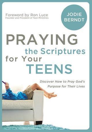 Praying the Scriptures for Your Teens: Discover How to Pray God's Purpose for Their Lives book cover