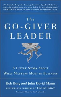 The Go-Giver Leader: A Little Story About What Matters Most in Business