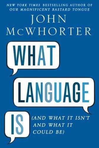 What Language Is: And What It Isn't and What It Could Be