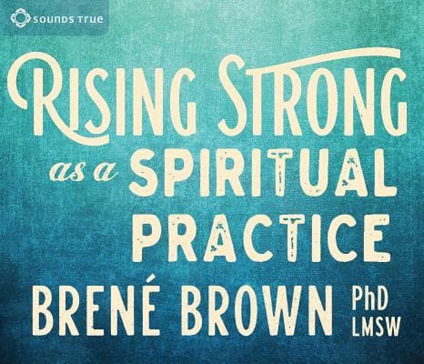 Rising Strong as a Spiritual Practice