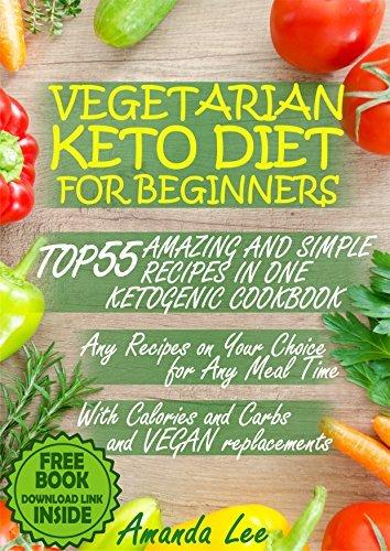 Vegetarian Keto Diet for Beginners: TOP 55 Amazing and Simple Recipes in One Ketogenic Cookbook - Any Recipes on Your Choice for Any Meal Time - with Calories and Carbs and Vegan Replacements book cover