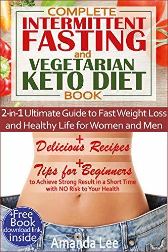 Complete Intermittent Fasting and Vegetarian Keto Diet Book: 2-in-1 Ultimate Guide to Fast Weight Loss and Healthy Life for Women and Men - Delicious Recipes - Tips to Achieve Strong Result book cover