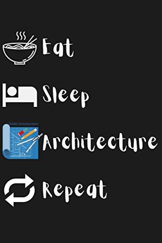 Eat, Sleep, Architecture, Repeat: 120 page Lined Notebook, Funny gag gift for Architects and Architecture Students