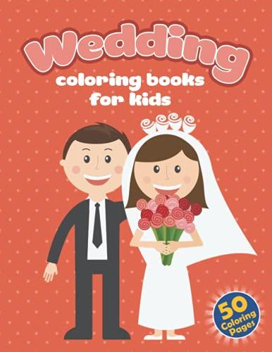 Wedding Coloring Books For Kids: 50+ Beautiful Wedding Designs Coloring Pages For Kids To Relax And Have Fun book cover