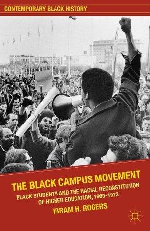 The Black Campus Movement: Black Students and the Racial Reconstitution of Higher Education, 1965–1972 book cover