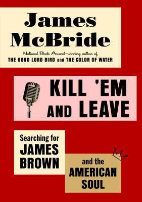 Kill 'Em and Leave: Searching for James Brown and the American Soul book cover