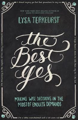 The Best Yes: Making Wise Decisions in the Midst of Endless Demands