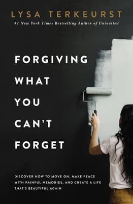 Forgiving What You Can't Forget: Discover How to Move On, Make Peace with Painful Memories, and Create a Life That's Beautiful Again book cover