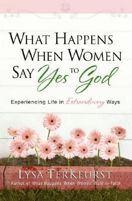 What Happens When Women Say Yes to God: Experiencing Life in Extraordinary Ways book cover