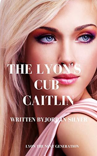 The Lyon's Cub Caitlin : Lyon The Next Generation