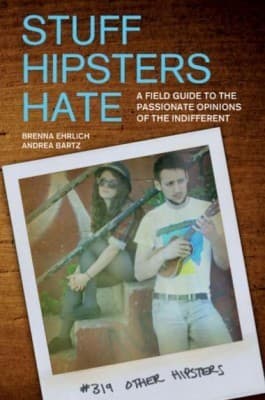 Stuff Hipsters Hate: A Field Guide to the Passionate Opinions of the Indifferent book cover